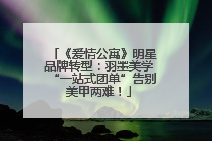 《爱情公寓》明星品牌转型：羽墨美学“一站式团单”告别美甲两难！