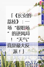 《长安的荔枝》：一场“很职场”的逆风局！“天气”竟是最大反派！