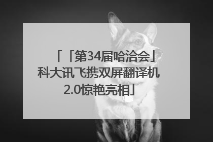 「第34届哈洽会」科大讯飞携双屏翻译机2.0惊艳亮相