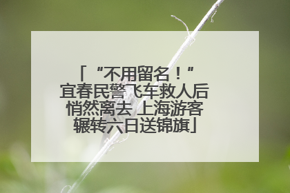 “不用留名！” 宜春民警飞车救人后悄然离去 上海游客辗转六日送锦旗