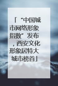 “中国城市网络形象指数”发布，西安文化形象居特大城市榜首