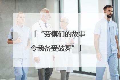“劳模们的故事令我备受鼓舞”
