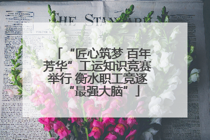 “匠心筑梦 百年芳华”工运知识竞赛举行 衡水职工竞逐“最强大脑”