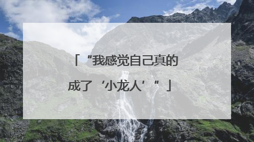 “我感觉自己真的成了‘小龙人’”