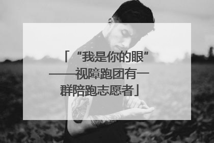 “我是你的眼”——视障跑团有一群陪跑志愿者