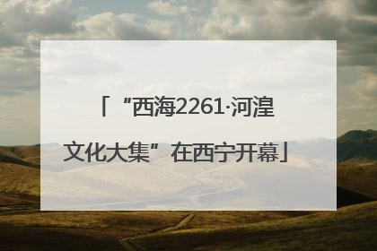 “西海2261·河湟文化大集”在西宁开幕