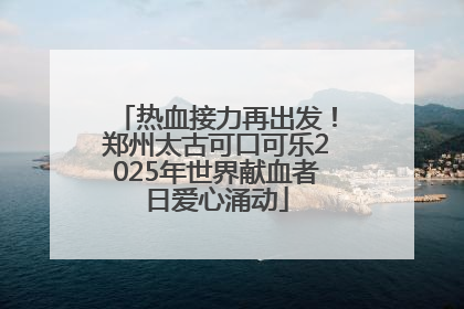 热血接力再出发！郑州太古可口可乐2025年世界献血者日爱心涌动
