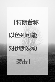 特朗普称以色列可能对伊朗发动袭击