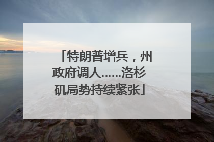 特朗普增兵，州政府调人……洛杉矶局势持续紧张
