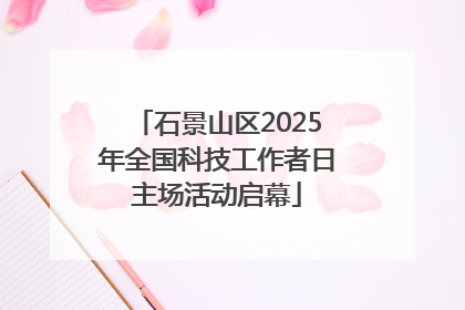 石景山区2025年全国科技工作者日主场活动启幕