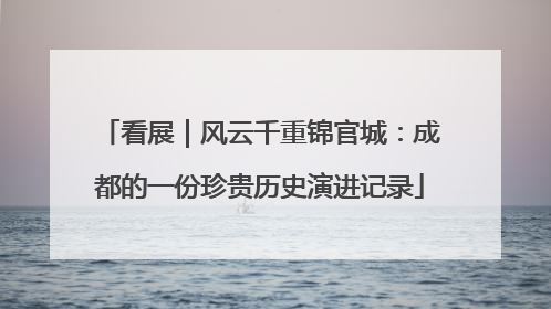 看展｜风云千重锦官城：成都的一份珍贵历史演进记录