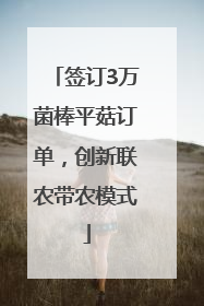签订3万菌棒平菇订单，创新联农带农模式