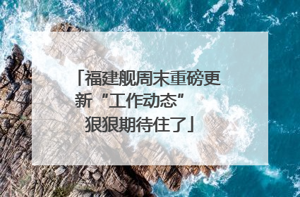 福建舰周末重磅更新“工作动态”  狠狠期待住了