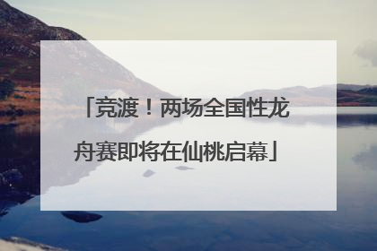 竞渡！两场全国性龙舟赛即将在仙桃启幕