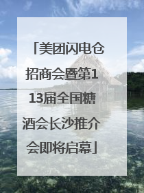 美团闪电仓招商会暨第113届全国糖酒会长沙推介会即将启幕