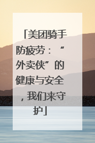 美团骑手防疲劳：“外卖侠”的健康与安全，我们来守护