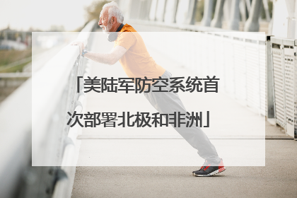 美陆军防空系统首次部署北极和非洲