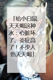 给小白鼠天天喝这种水：心脏坏了、炎症高了！不少人也天天喝