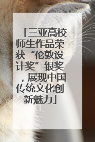 三亚高校师生作品荣获“伦敦设计奖”银奖，展现中国传统文化创新魅力