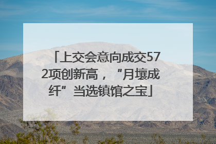 上交会意向成交572项创新高，“月壤成纤”当选镇馆之宝