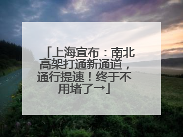 上海宣布：南北高架打通新通道，通行提速！终于不用堵了→