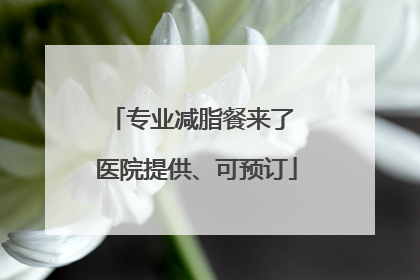 专业减脂餐来了 医院提供、可预订