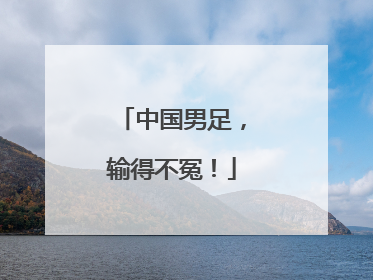 中国男足，输得不冤！