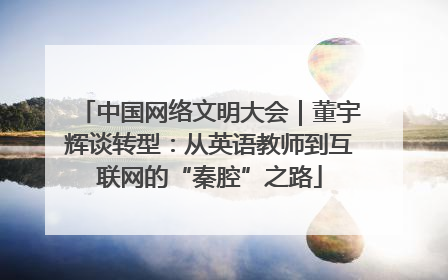中国网络文明大会｜董宇辉谈转型：从英语教师到互联网的“秦腔”之路