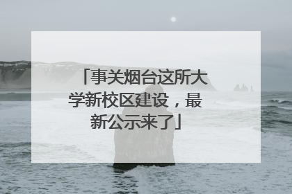 事关烟台这所大学新校区建设，最新公示来了