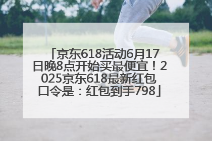 京东618活动6月17日晚8点开始买最便宜！2025京东618最新红包口令是：红包到手798