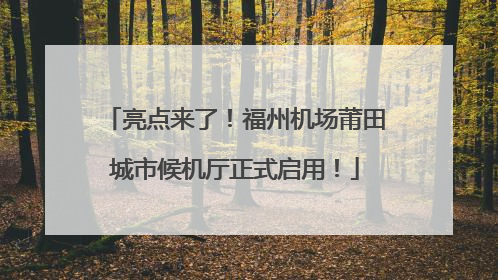 亮点来了！福州机场莆田城市候机厅正式启用！