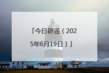 今日辟谣（2025年6月19日）