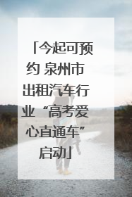 今起可预约 泉州市出租汽车行业“高考爱心直通车”启动