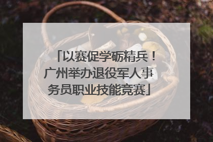 以赛促学砺精兵！广州举办退役军人事务员职业技能竞赛