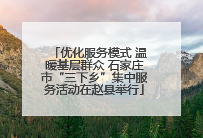 优化服务模式 温暖基层群众 石家庄市“三下乡”集中服务活动在赵县举行