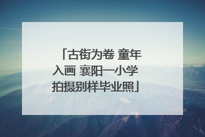 古街为卷 童年入画 襄阳一小学拍摄别样毕业照