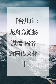 台儿庄：龙舟竞渡扬激情 民俗游园传文化