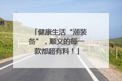 健康生活“潮装备”，顺义的每一款都超有料！