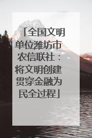 全国文明单位潍坊市农信联社：将文明创建贯穿金融为民全过程