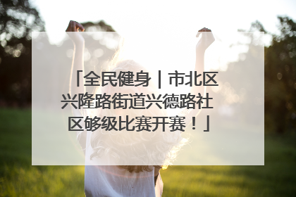 全民健身｜市北区兴隆路街道兴德路社区够级比赛开赛！