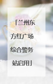 兰州东方红广场综合警务站启用