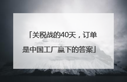 关税战的40天，订单是中国工厂赢下的答案