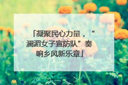 凝聚民心力量，“澜湄女子宣防队”奏响乡风新乐章
