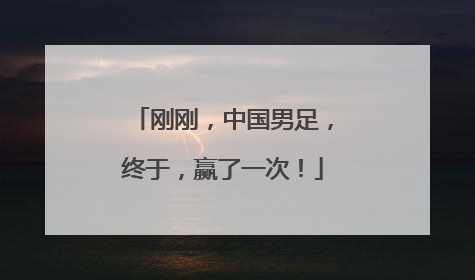 刚刚，中国男足，终于，赢了一次！