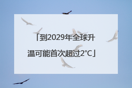 到2029年全球升温可能首次超过2℃