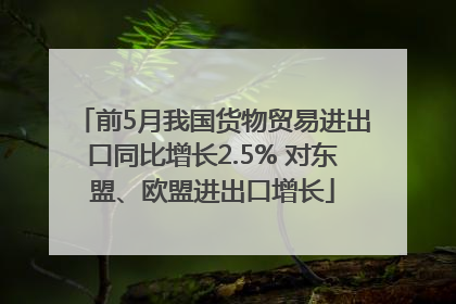 前5月我国货物贸易进出口同比增长2.5% 对东盟、欧盟进出口增长