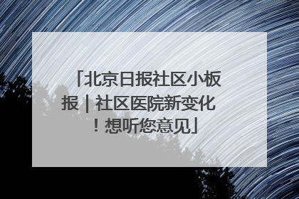北京日报社区小板报｜社区医院新变化！想听您意见