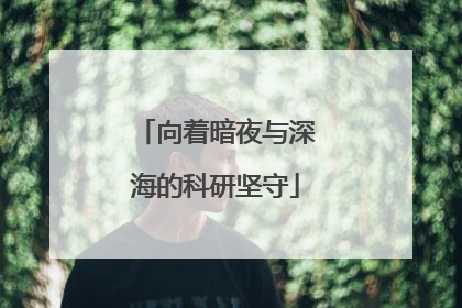 向着暗夜与深海的科研坚守