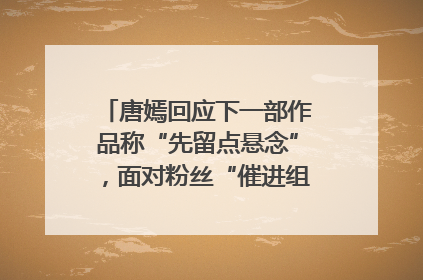 唐嫣回应下一部作品称“先留点悬念”，面对粉丝“催进组”表示理解