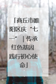 商丘市睢阳区庆“七一”｜传承红色基因 践行初心使命